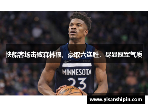 快船客场击败森林狼，豪取六连胜，尽显冠军气质