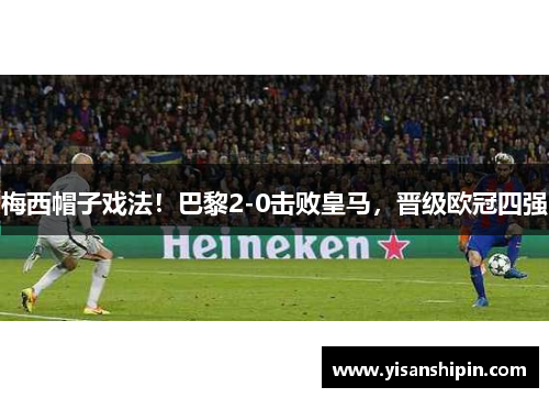 梅西帽子戏法！巴黎2-0击败皇马，晋级欧冠四强