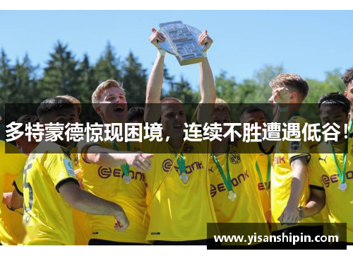 多特蒙德惊现困境，连续不胜遭遇低谷！