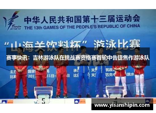 赛事快讯：吉林游泳队在挑战赛资格赛首轮中告捷焦作游泳队