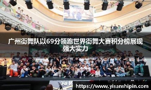 广州街舞队以69分领跑世界街舞大赛积分榜展现强大实力